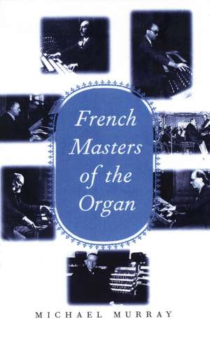 French Masters of the Organ: Saint-Saëns, Franck, Widor, Vierne, Dupré, Langlais, Messiaen de Michael Murray