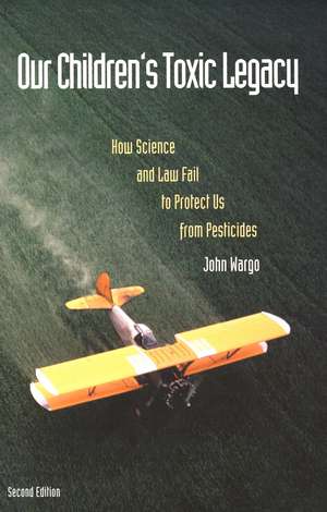 Our Children's Toxic Legacy: How Science and Law Fail to Protect Us from Pesticides de John Wargo