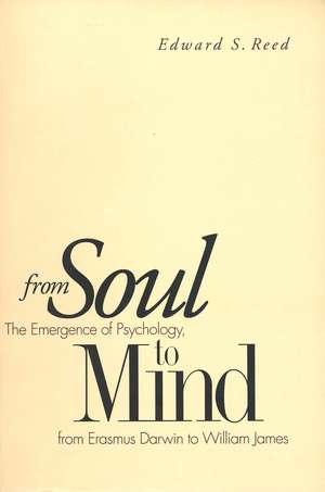 From Soul to Mind: The Emergence of Psychology, from Erasmus Darwin to William James de Edward S. Reed