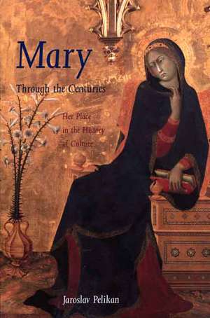 Mary Through the Centuries: Her Place in the History of Culture de Jaroslav Pelikan