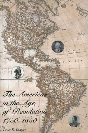 The Americas in the Age of Revolution: 1750-1850 de Lester D. Langley