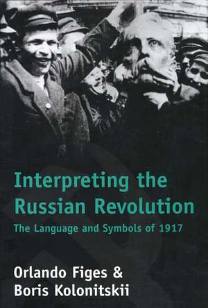 Interpreting the Russian Revolution: The Language and Symbols of 1917 de Orlando Figes