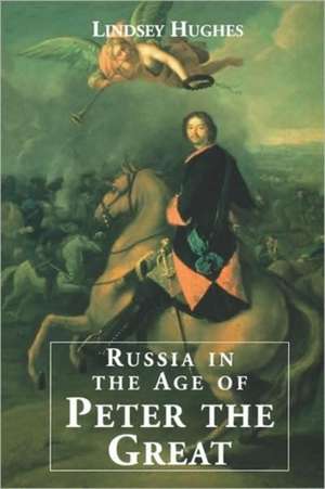 Russia in the Age of Peter the Great de Lindsey Hughes