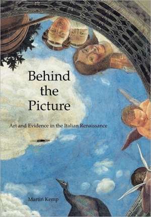 Behind the Picture: Art and Evidence in the Italian Renaissance de Martin Kemp