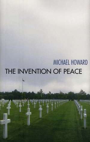 The Invention of Peace: Reflections on War and International Order de Michael Howard