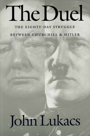 The Duel: The Eighty-Day Struggle Between Churchill and Hitler de John Lukacs