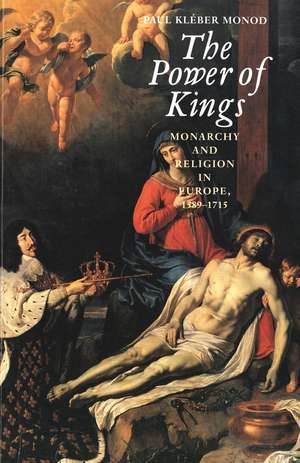 The Power of Kings: Monarchy and Religion in Europe 1589-1715 de Paul Kléber Monod