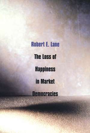 The Loss of Happiness in Market Democracies de Robert E. Lane