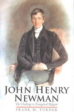 John Henry Newman – The Challenge to Evangelical Religion de Frank Turner