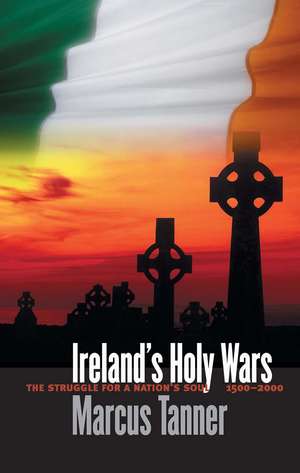 Ireland’s Holy Wars: The Struggle for a Nation’s Soul, 1500–2000 de Marcus Tanner