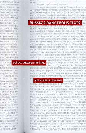 Russia’s Dangerous Texts: Politics Between the Lines de Kathleen F. Parthé