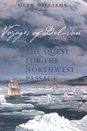 Voyages of Delusion: The Quest for the Northwest Passage de Glyn Williams