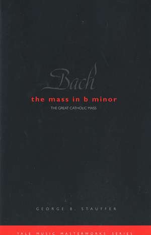 Bach: The Mass in B Minor: The Great Catholic Mass de George B. Stauffer