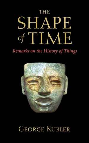 The Shape of Time: Remarks on the History of Things de George Kubler