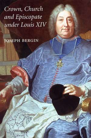 Crown, Church and Episcopate Under Louis XIV de Joseph Bergin