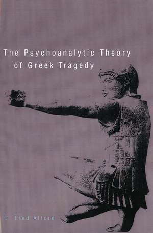 The Psychoanalytic Theory of Greek Tragedy de C. Fred Alford