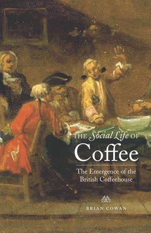 The Social Life of Coffee: The Emergence of the British Coffeehouse de Brian Cowan