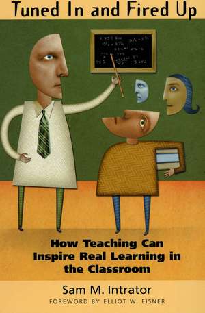 Tuned In and Fired Up: How Teaching Can Inspire Real Learning in the Classroom de Sam M. Intrator