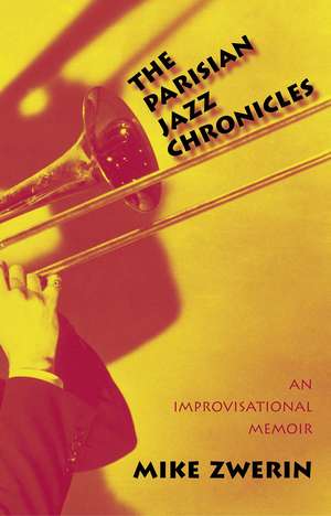 The Parisian Jazz Chronicles: An Improvisational Memoir de Mike Zwerin