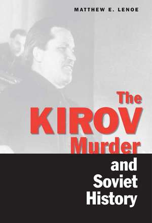 The Kirov Murder and Soviet History de Matthew E. Lenoe