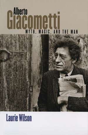 Alberto Giacometti: Myth, Magic, and the Man de Laurie Wilson