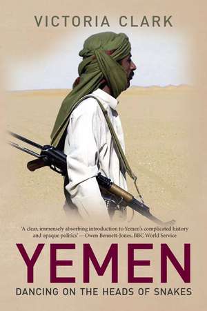 Yemen: Dancing on the Heads of Snakes de Victoria Clark