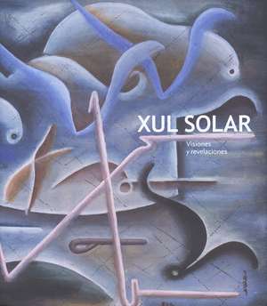 Xul Solar: Visions and Revelations de Patricia M. Artundo