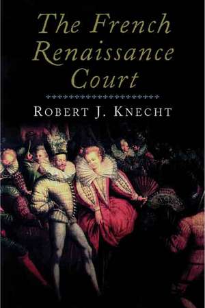 The French Renaissance Court de Robert J. Knecht