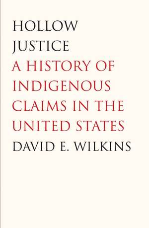 Hollow Justice – A History of Indigenous Claims in the United States de David Wilkins