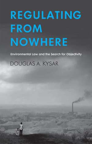 Regulating from Nowhere: Environmental Law and the Search for Objectivity de Douglas A. Kysar