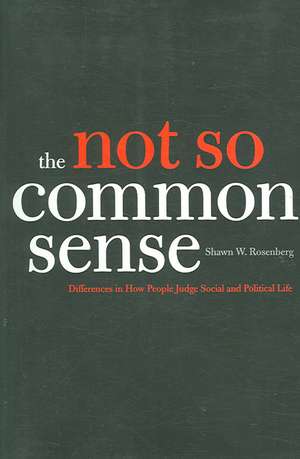 The Not So Common Sense: Differences in How People Judge Social and Political Life de Shawn W. Rosenberg