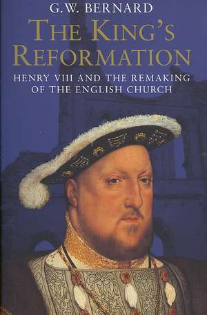 The King’s Reformation: Henry VIII and the Remaking of the English Church de G. W. Bernard