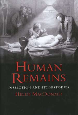 Human Remains: Dissection and Its Histories de Helen MacDonald