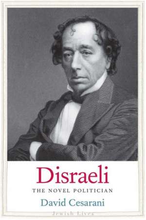 Disraeli: The Novel Politician de David Cesarani