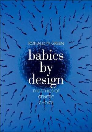 Babies by Design: The Ethics of Genetic Choice de Ronald M. Green