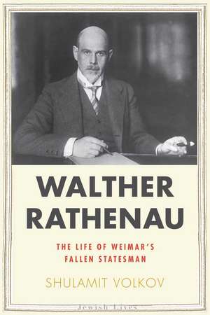 Walther Rathenau: Weimar's Fallen Statesman de Shulamit Volkov