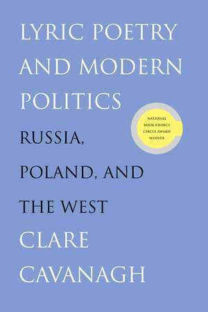 Lyric Poetry and Modern Politics: Russia, Poland, and the West de Clare Cavanagh