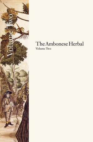 The Ambonese Herbal, Volume 2: Book II: Containing the Aromatic Trees: Being Those That Have Aromatic Fruits, Barks or Redolent Wood; Book III: Containing Those Trees, Which Produce Some Resin, Notable Flowers, or Hurtful Milk; Book IV: Containing the Wild Trees That Provide Timber de Georgius Everhardus Rumphius