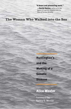 The Woman Who Walked into the Sea: Huntington's and the Making of a Genetic Disease de Alice Wexler