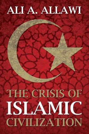 The Crisis of Islamic Civilization de Ali A. Allawi