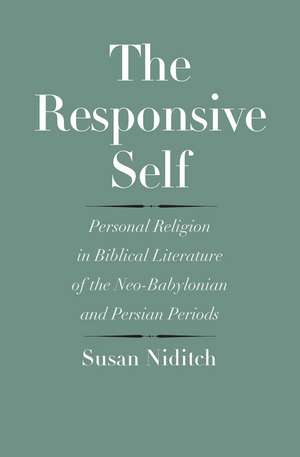 The Responsive Self: Personal Religion in Biblical Literature of the Neo-Babylonian and Persian Periods de Susan Niditch