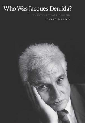 Who Was Jacques Derrida?: An Intellectual Biography de David Mikics