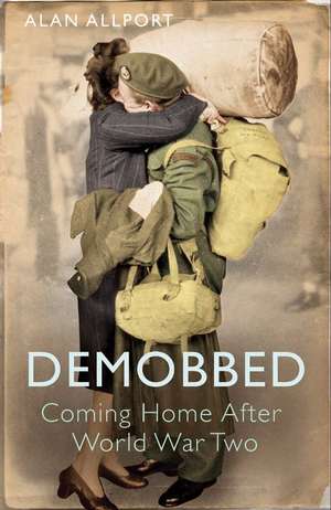 Demobbed: Coming Home After World War Two de Alan Allport