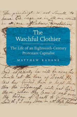 The Watchful Clothier: The Life of an Eighteenth-Century Protestant Capitalist de Matthew Kadane