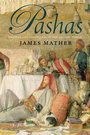 Pashas: Traders and Travellers in the Islamic World de James Mather