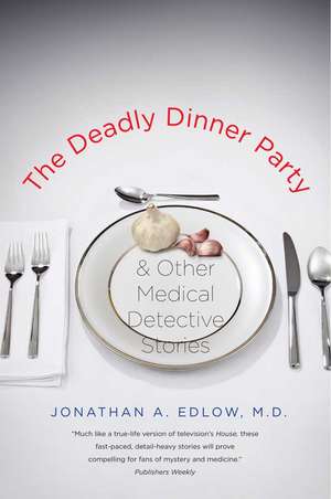 The Deadly Dinner Party: and Other Medical Detective Stories de Jonathan A. Edlow