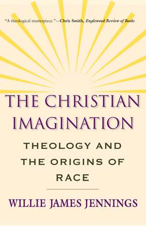 The Christian Imagination: Theology and the Origins of Race de Willie James Jennings