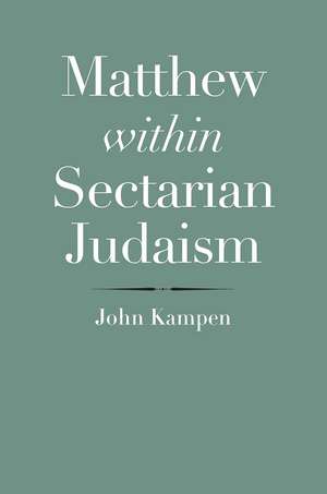 Matthew within Sectarian Judaism de John Kampen