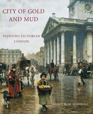 City of Gold and Mud: Painting Victorian London de Nancy Rose Marshall