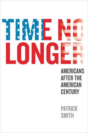 Time No Longer: Americans After the American Century de Patrick Smith